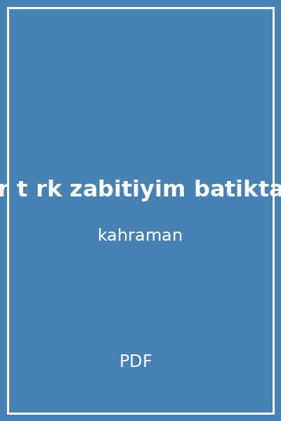 ben bir t rk zabitiyim batiktan ikan